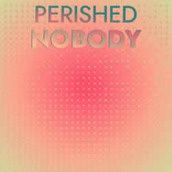 Perished Nobody