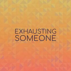 Exhausting Someone