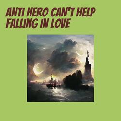 Anti Hero Can't Help Falling in Love