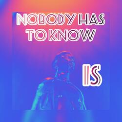 Nobody Has to Know