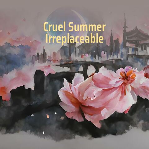 Cruel Summer Irreplaceable