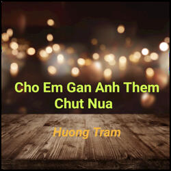 Cho Em Gan Anh Them Chut Nua