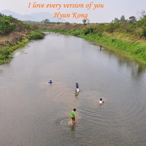 I Love Every Version Of You