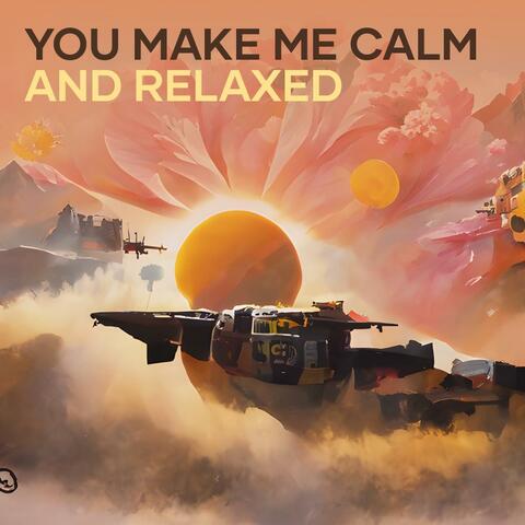 You Make Me Calm and Relaxed