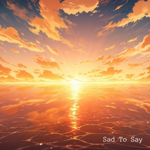 Sad To Say