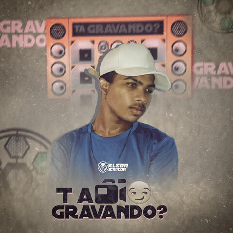 Ta Gravando ?