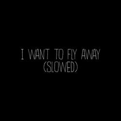 I Want To Fly Away