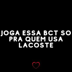 Joga Essa Bct so pra Quem Usa Lacoste
