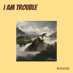I Am Trouble