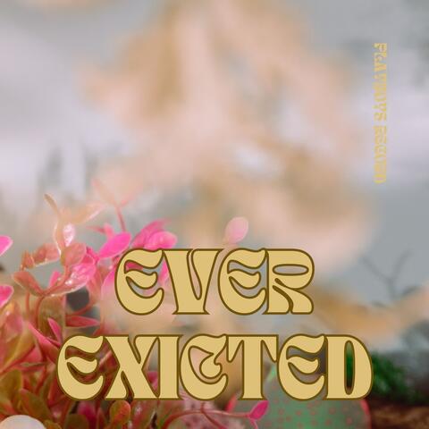 Ever Exicted