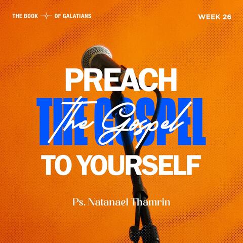 The Book of Galatians Week 26 - Preach The Gospel To Yourself