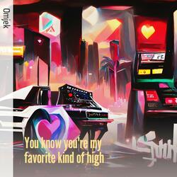 You Know You're My Favorite Kind of High