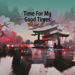 Time for My Good Times