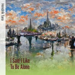 I Said I Like to Be Alone