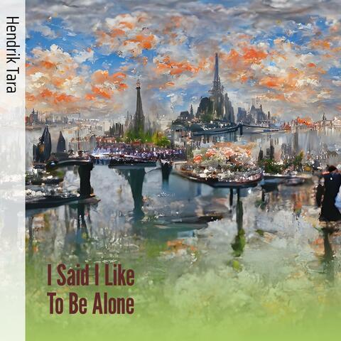 I Said I Like to Be Alone