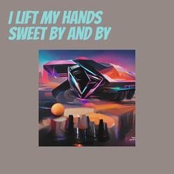 I Lift My Hands Sweet by and By