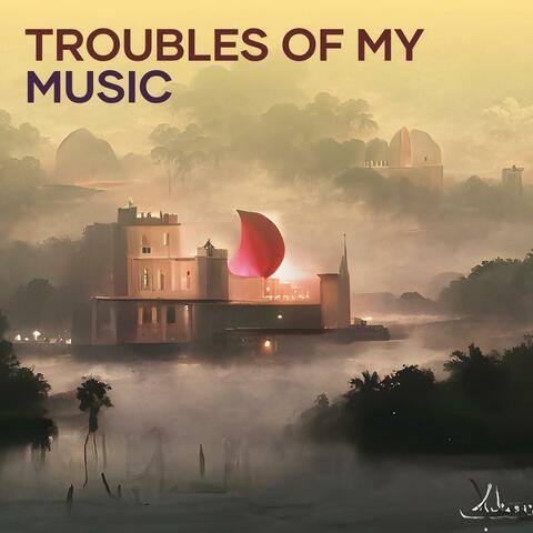 Troubles of My Music