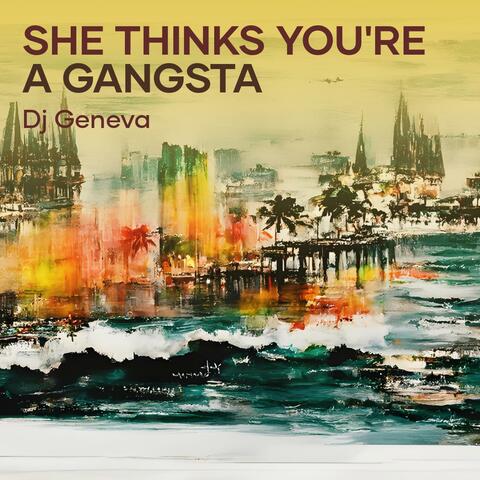 She Thinks You're a Gangsta