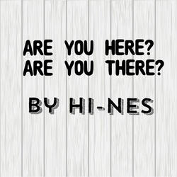 Are you here, Are you there?
