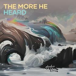 The More He Heard