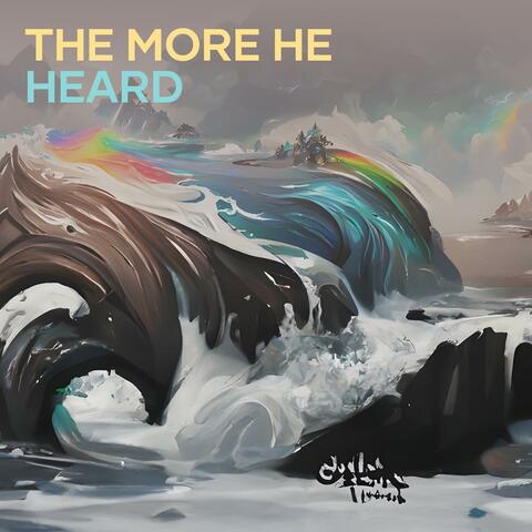 The More He Heard