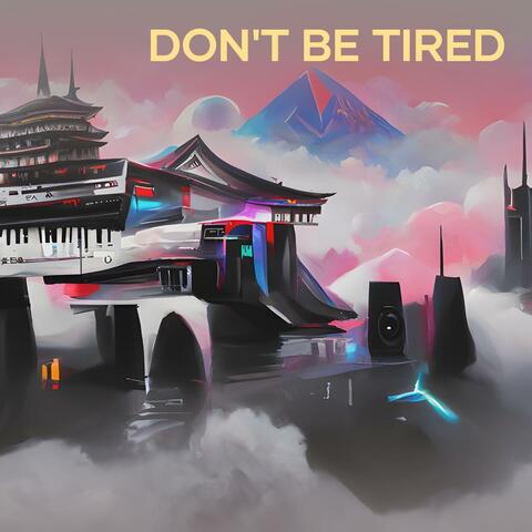 Don't Be Tired