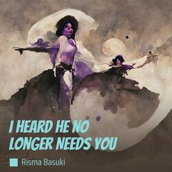 I Heard He no Longer Needs You