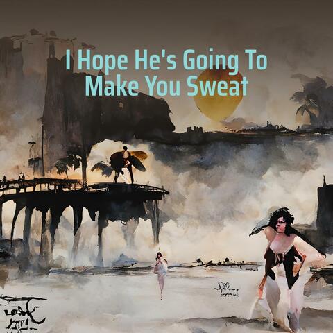 I Hope He's Going to Make You Sweat