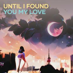 Until I Found You My Love