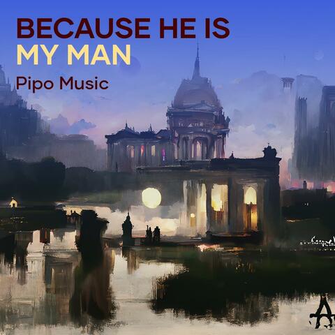 Because He Is My Man