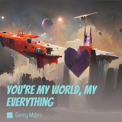 You're My World, My Everything