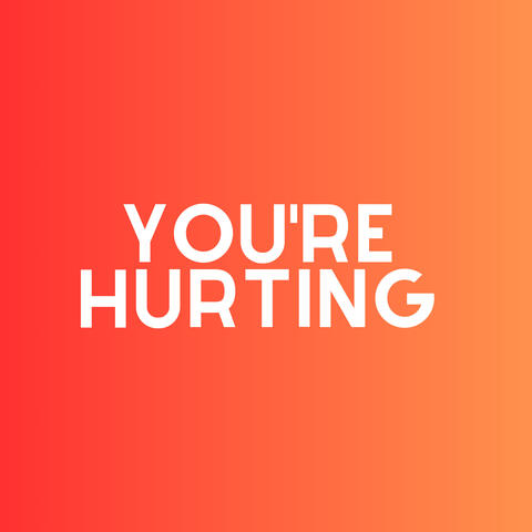 You're Hurting