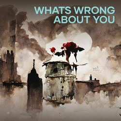 Whats Wrong About You