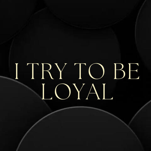I Try to Be Loyal