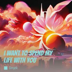 I Want to Spend My Life with You