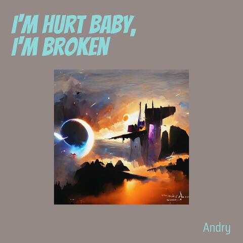 I'm Hurt Baby, I'm Broken