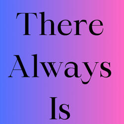 There Always Is