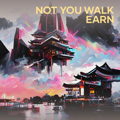 Not You Walk Earn