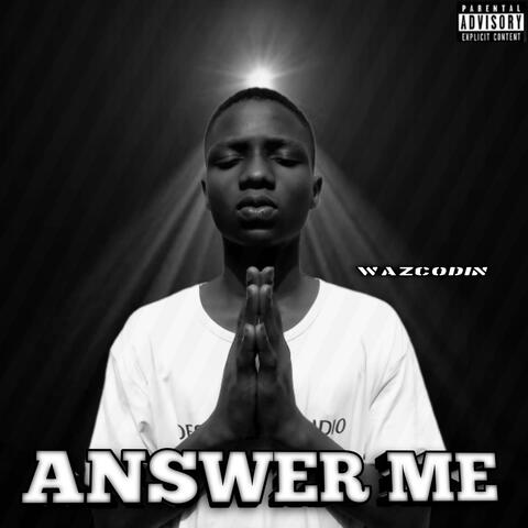 Answer me