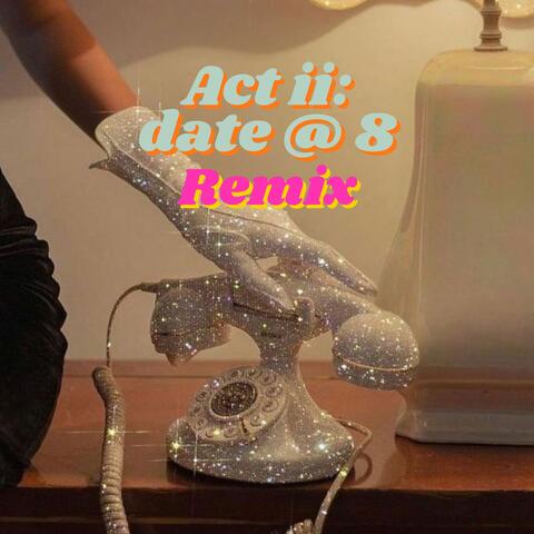 Act ii: date @ 8 (Remix)