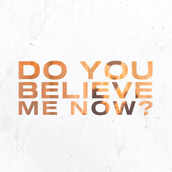 Do You Believe Me Now?