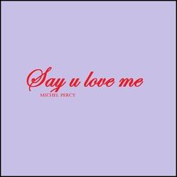 Say u love me