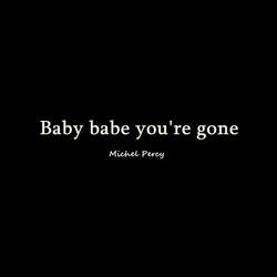 Baby babe you're gone