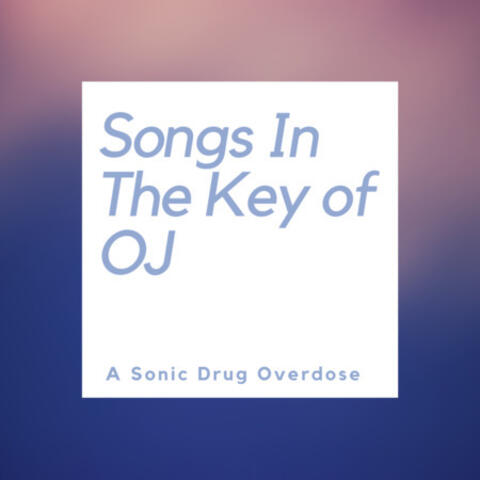 Songs in the Key of OJ: A Sonic Drug Overdose