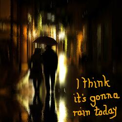 I Think It's Gonna Rain Today