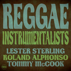 Reggae Instrumentalists: Lester Sterling, Roland Alphonso and Tommy McCook