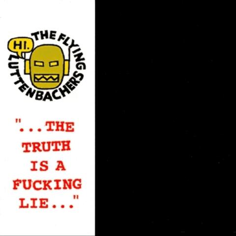The Truth Is a Fucking Lie...