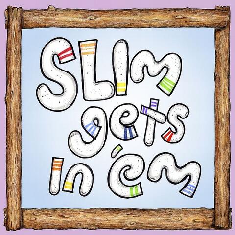 Slim Gets in 'Em