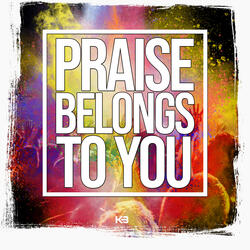 Praise Belongs To You