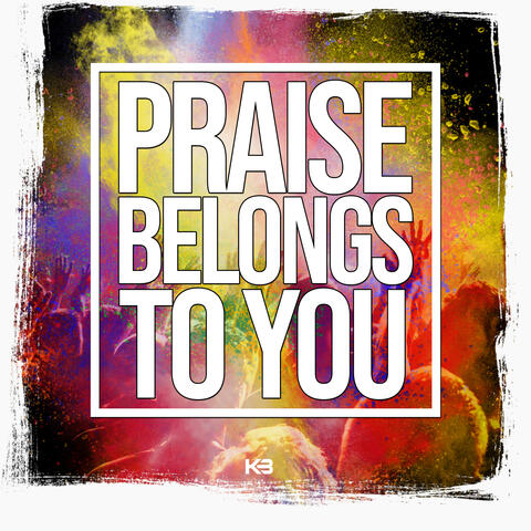Praise Belongs To You